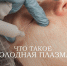 Красота больше не требует жертв: как холодная плазма сохраняет молодость кожи - Вологда-поиск